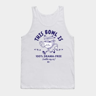 This bowl is 100% drama free (unlike my ex) Tank Top
